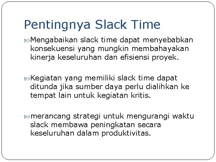 Pentingnya Slack Time Mengabaikan slack time dapat menyebabkan konsekuensi yang mungkin membahayakan kinerja keseluruhan