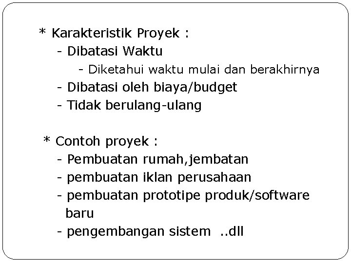 * Karakteristik Proyek : - Dibatasi Waktu - Diketahui waktu mulai dan berakhirnya -