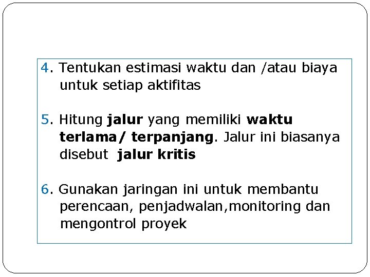 4. Tentukan estimasi waktu dan /atau biaya untuk setiap aktifitas 5. Hitung jalur yang 4. Tentukan estimasi waktu dan /atau biaya untuk setiap aktifitas 5. Hitung jalur yang