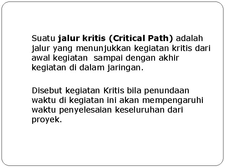 Suatu jalur kritis (Critical Path) adalah jalur yang menunjukkan kegiatan kritis dari awal kegiatan