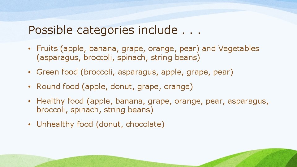 Possible categories include. . . • Fruits (apple, banana, grape, orange, pear) and Vegetables Possible categories include. . . • Fruits (apple, banana, grape, orange, pear) and Vegetables