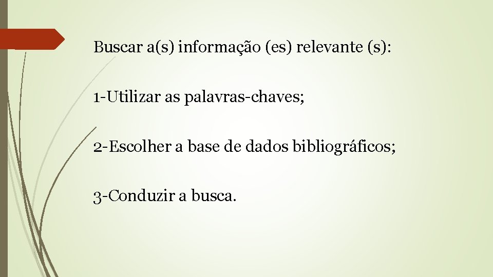 Buscar a(s) informação (es) relevante (s): 1 -Utilizar as palavras-chaves; 2 -Escolher a base