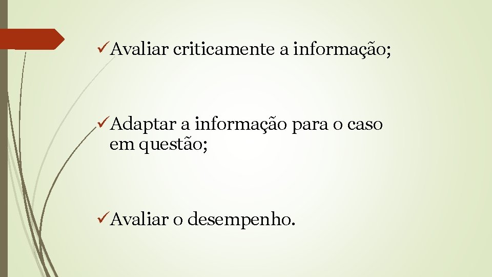 üAvaliar criticamente a informação; üAdaptar a informação para o caso em questão; üAvaliar o