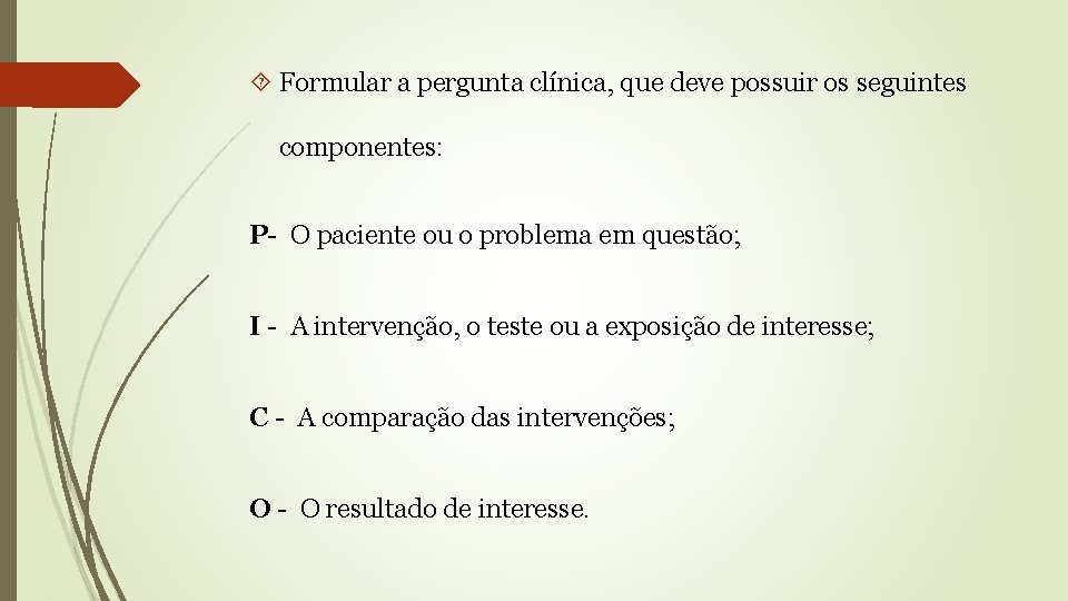  Formular a pergunta clínica, que deve possuir os seguintes componentes: P- O paciente