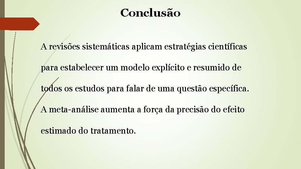 Conclusão A revisões sistemáticas aplicam estratégias científicas para estabelecer um modelo explícito e resumido
