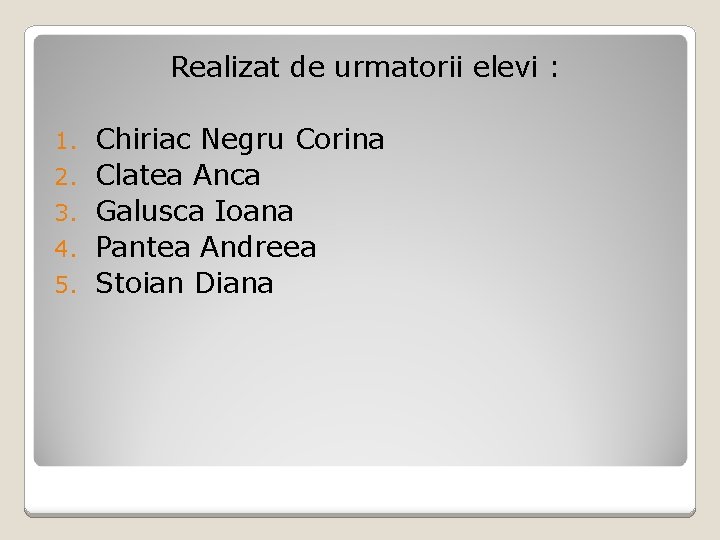 Realizat de urmatorii elevi : 1. 2. 3. 4. 5. Chiriac Negru Corina Clatea