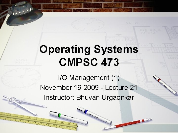 Operating Systems CMPSC 473 I/O Management (1) November 19 2009 - Lecture 21 Instructor: