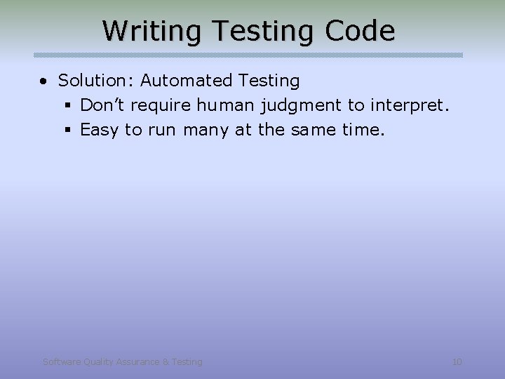 Writing Testing Code • Solution: Automated Testing § Don’t require human judgment to interpret.