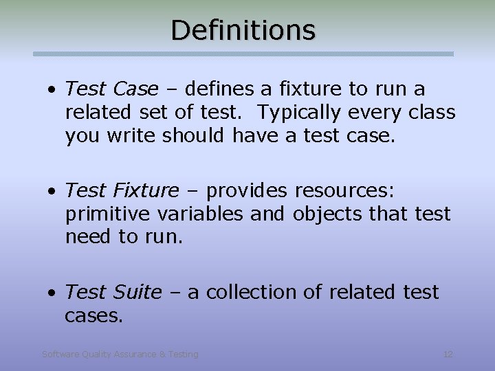 Definitions • Test Case – defines a fixture to run a related set of