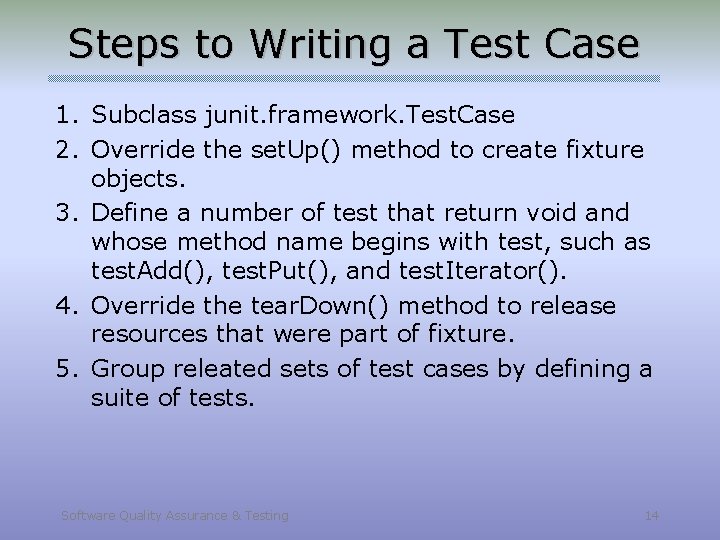 Steps to Writing a Test Case 1. Subclass junit. framework. Test. Case 2. Override