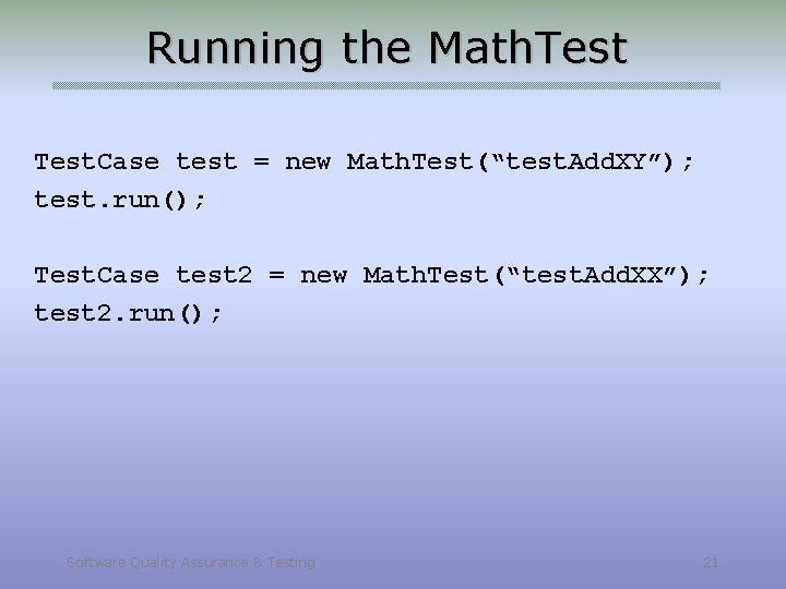 Running the Math. Test. Case test = new Math. Test(“test. Add. XY”); test. run();