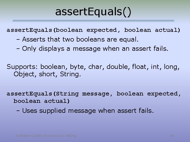 assert. Equals() assert. Equals(boolean expected, boolean actual) – Asserts that two booleans are equal.