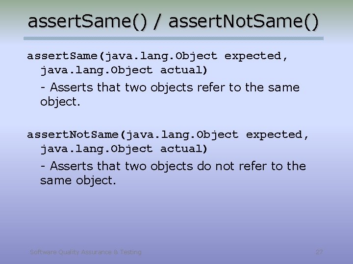 assert. Same() / assert. Not. Same() assert. Same(java. lang. Object expected, java. lang. Object