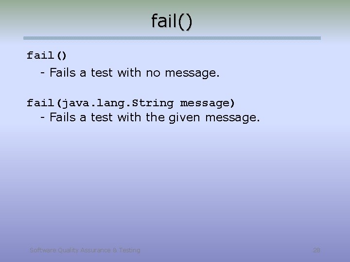 fail() - Fails a test with no message. fail(java. lang. String message) - Fails