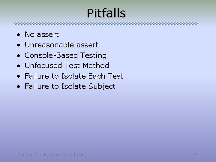 Pitfalls • • • No assert Unreasonable assert Console-Based Testing Unfocused Test Method Failure