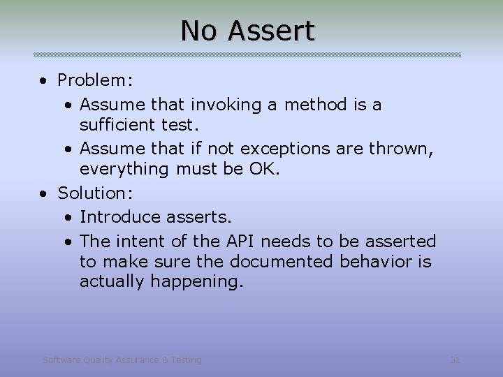No Assert • Problem: • Assume that invoking a method is a sufficient test.