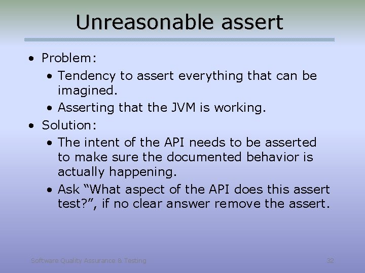 Unreasonable assert • Problem: • Tendency to assert everything that can be imagined. •