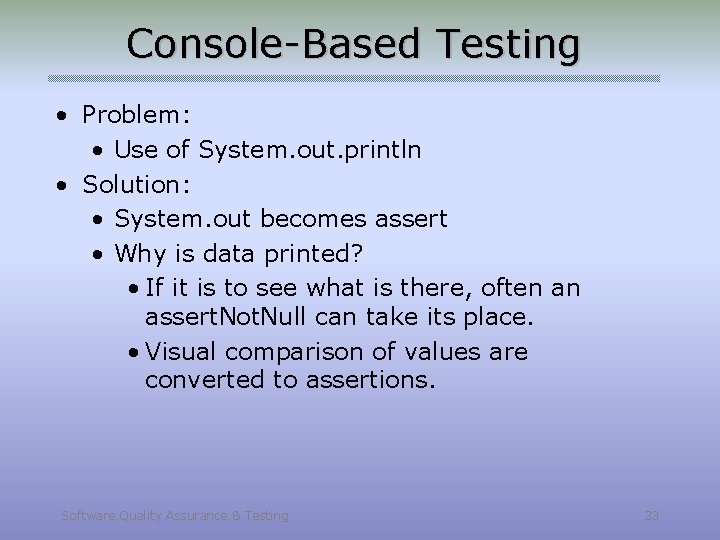 Console-Based Testing • Problem: • Use of System. out. println • Solution: • System.