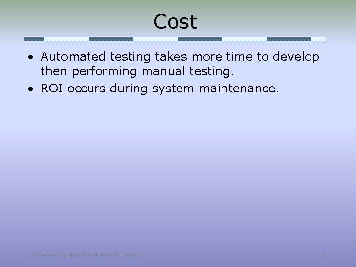 Cost • Automated testing takes more time to develop then performing manual testing. •