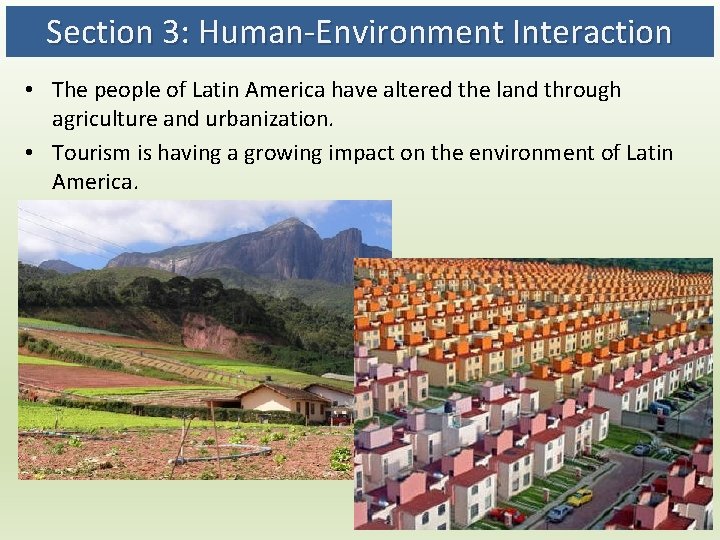 Section 3: Human-Environment Interaction • The people of Latin America have altered the land Section 3: Human-Environment Interaction • The people of Latin America have altered the land
