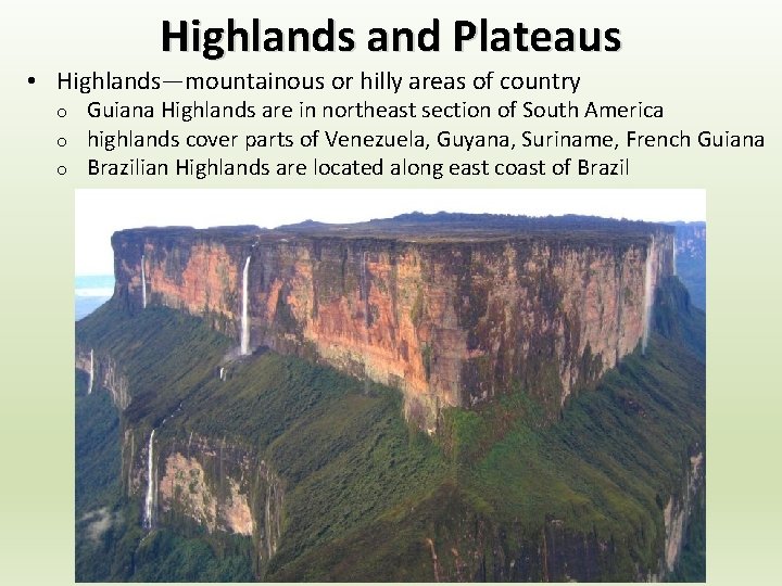 Highlands and Plateaus • Highlands—mountainous or hilly areas of country o o o Guiana Highlands and Plateaus • Highlands—mountainous or hilly areas of country o o o Guiana