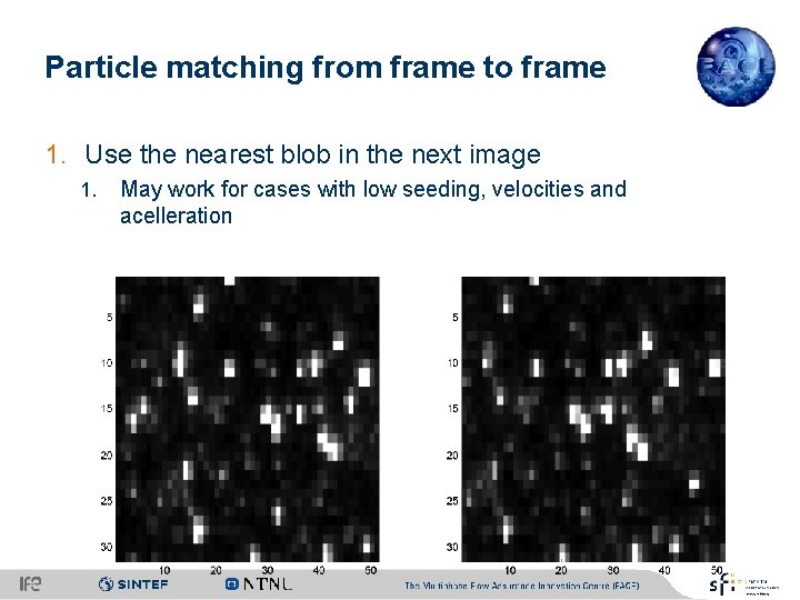 Particle matching from frame to frame 1. Use the nearest blob in the next