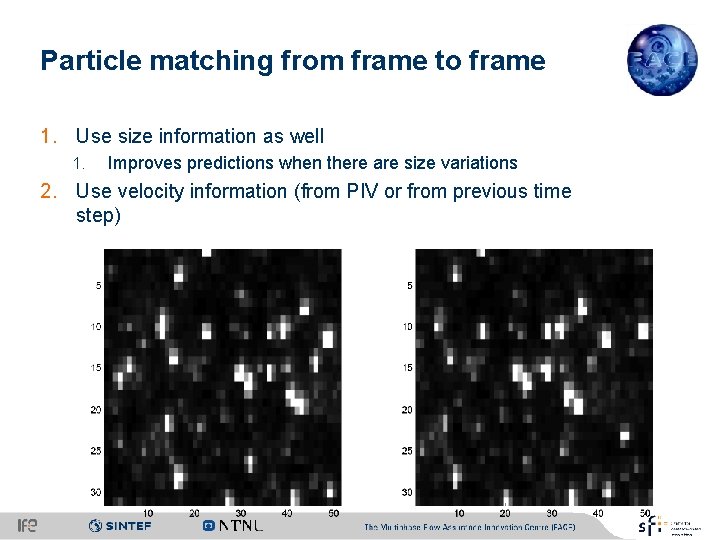 Particle matching from frame to frame 1. Use size information as well 1. Improves