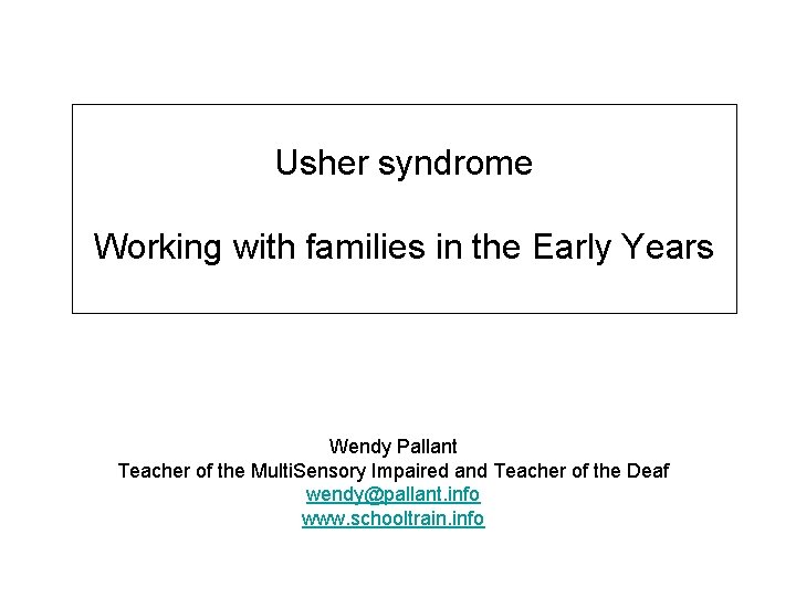 Usher syndrome Working with families in the Early Years Wendy Pallant Teacher of the Usher syndrome Working with families in the Early Years Wendy Pallant Teacher of the