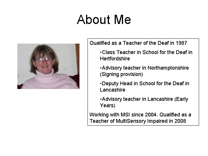About Me Qualified as a Teacher of the Deaf in 1987 • Class Teacher About Me Qualified as a Teacher of the Deaf in 1987 • Class Teacher