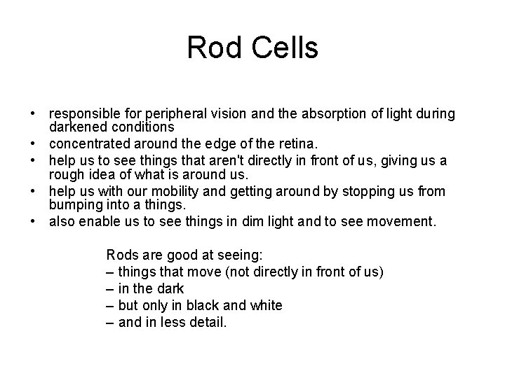 Rod Cells • responsible for peripheral vision and the absorption of light during darkened Rod Cells • responsible for peripheral vision and the absorption of light during darkened