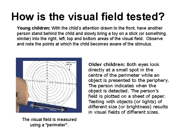 How is the visual field tested? Young children: With the child’s attention drawn to How is the visual field tested? Young children: With the child’s attention drawn to