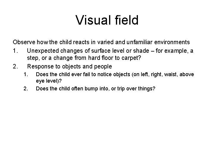 Visual field Observe how the child reacts in varied and unfamiliar environments 1. Unexpected Visual field Observe how the child reacts in varied and unfamiliar environments 1. Unexpected
