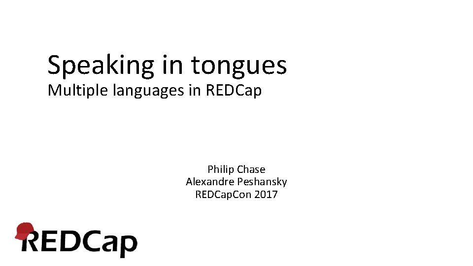 Speaking in tongues Multiple languages in REDCap Philip Chase Alexandre Peshansky REDCap. Con 2017