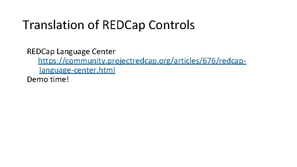Translation of REDCap Controls REDCap Language Center https: //community. projectredcap. org/articles/676/redcaplanguage-center. html Demo time!