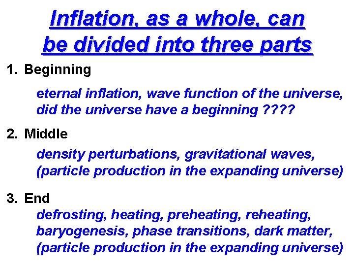 Inflation, as a whole, can be divided into three parts 1. Beginning eternal inflation,