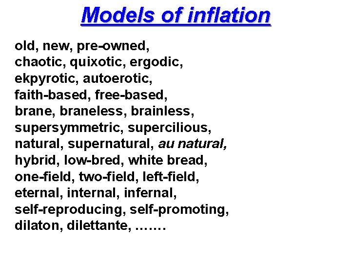 Models of inflation old, new, pre-owned, chaotic, quixotic, ergodic, ekpyrotic, autoerotic, faith-based, free-based, braneless,