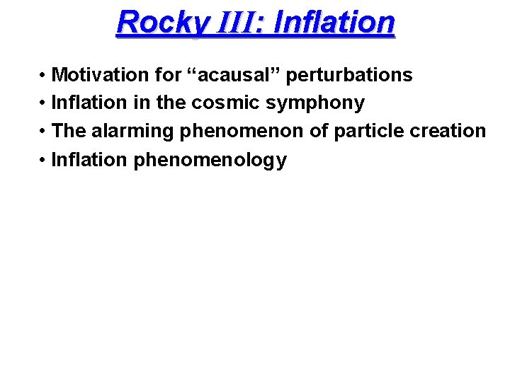 Rocky III: Inflation • Motivation for “acausal” perturbations • Inflation in the cosmic symphony