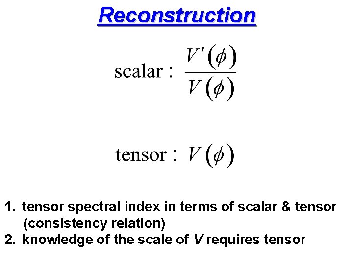 Reconstruction 1. tensor spectral index in terms of scalar & tensor (consistency relation) 2.