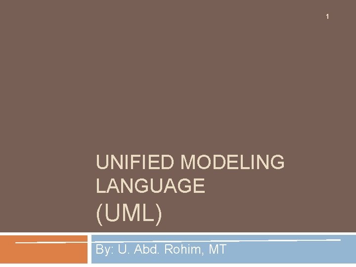 1 UNIFIED MODELING LANGUAGE (UML) By: U. Abd. Rohim, MT 