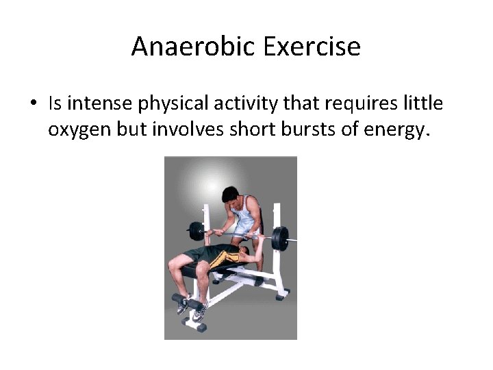 Anaerobic Exercise • Is intense physical activity that requires little oxygen but involves short
