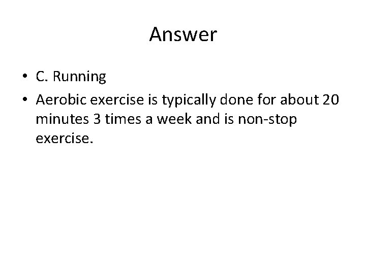 Answer • C. Running • Aerobic exercise is typically done for about 20 minutes