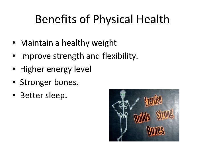 Benefits of Physical Health • • • Maintain a healthy weight Improve strength and