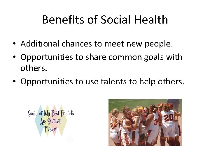 Benefits of Social Health • Additional chances to meet new people. • Opportunities to