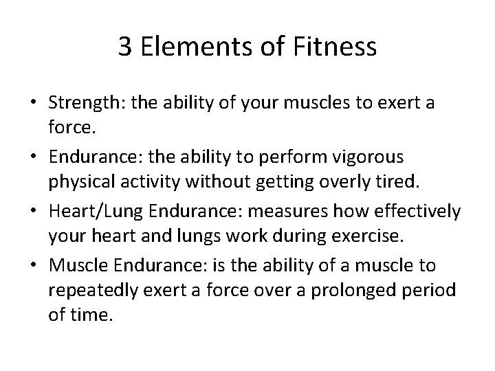 3 Elements of Fitness • Strength: the ability of your muscles to exert a