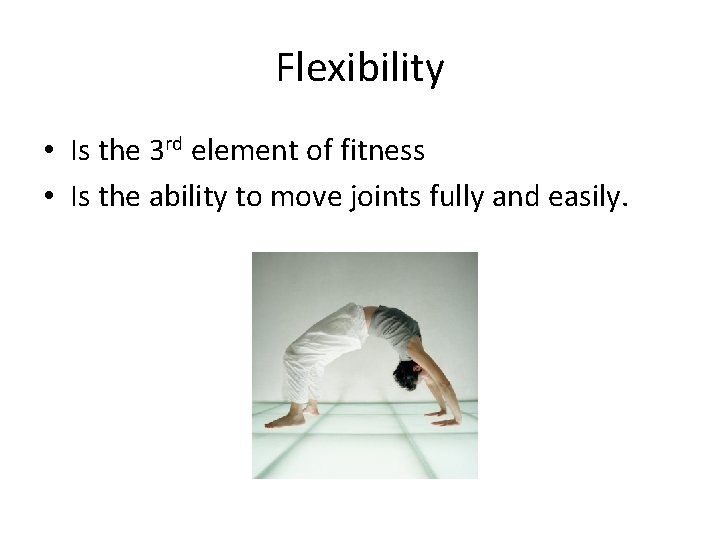 Flexibility • Is the 3 rd element of fitness • Is the ability to