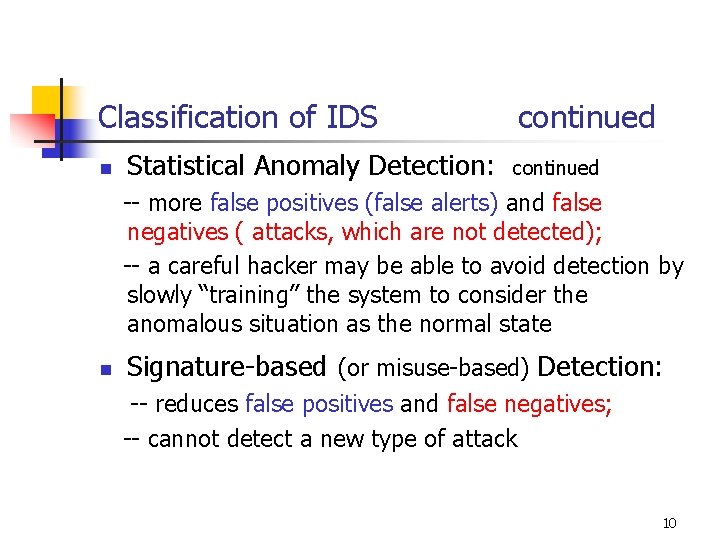 Classification of IDS n Statistical Anomaly Detection: continued -- more false positives (false alerts) Classification of IDS n Statistical Anomaly Detection: continued -- more false positives (false alerts)