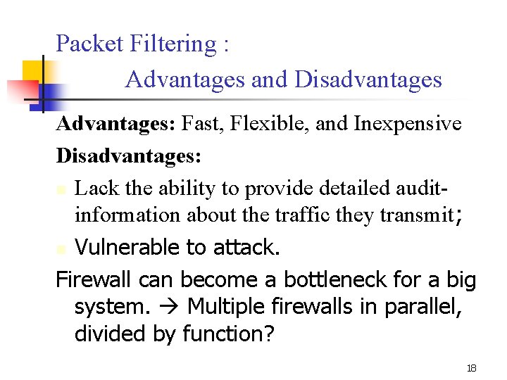 Packet Filtering : Advantages and Disadvantages Advantages: Fast, Flexible, and Inexpensive Disadvantages: n Lack Packet Filtering : Advantages and Disadvantages Advantages: Fast, Flexible, and Inexpensive Disadvantages: n Lack