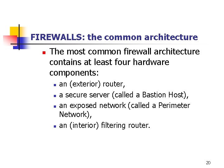 FIREWALLS: the common architecture n The most common firewall architecture contains at least four FIREWALLS: the common architecture n The most common firewall architecture contains at least four