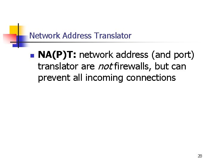 Network Address Translator n NA(P)T: network address (and port) translator are not firewalls, but Network Address Translator n NA(P)T: network address (and port) translator are not firewalls, but