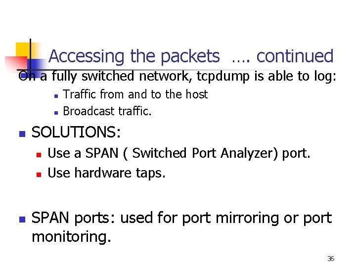 Accessing the packets …. continued On a fully switched network, tcpdump is able to Accessing the packets …. continued On a fully switched network, tcpdump is able to